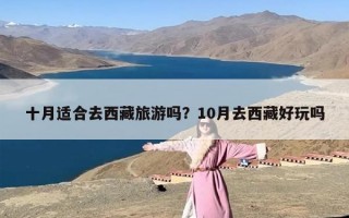 十月适合去西藏旅游吗？10月去西藏好玩吗