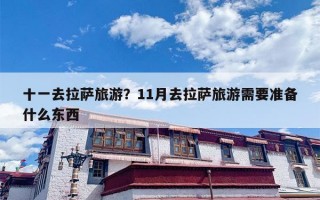 十一去拉萨旅游？11月去拉萨旅游需要准备什么东西