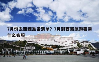 7月份去西藏准备清单？7月到西藏旅游要带什么衣服