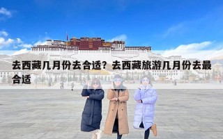 去西藏几月份去合适？去西藏旅游几月份去最合适