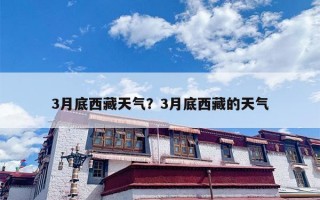 3月底西藏天气？3月底西藏的天气