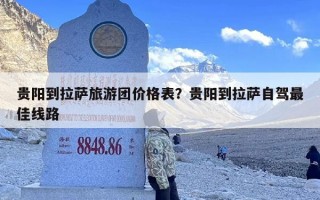 贵阳到拉萨旅游团价格表？贵阳到拉萨自驾最佳线路
