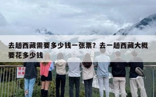 去趟西藏需要多少钱一张票？去一趟西藏大概要花多少钱