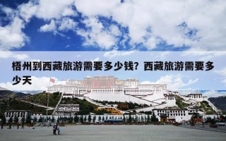 梧州到西藏旅游需要多少钱？西藏旅游需要多少天