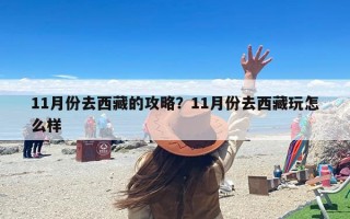 11月份去西藏的攻略？11月份去西藏玩怎么样