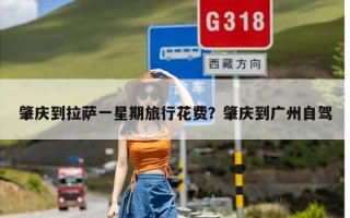 肇庆到拉萨一星期旅行花费？肇庆到广州自驾