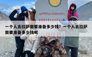 一个人去拉萨需要准备多少钱？一个人去拉萨需要准备多少钱呢