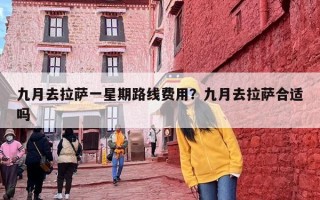 九月去拉萨一星期路线费用？九月去拉萨合适吗