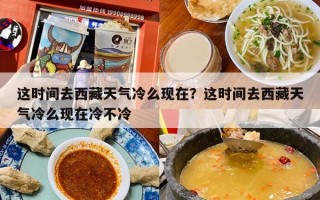 这时间去西藏天气冷么现在？这时间去西藏天气冷么现在冷不冷