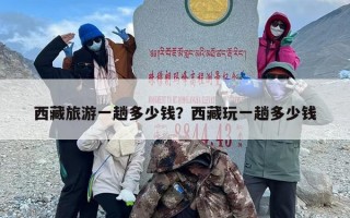 西藏旅游一趟多少钱？西藏玩一趟多少钱