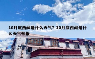 10月底西藏是什么天气？10月底西藏是什么天气预报