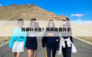 西藏好去处？西藏最值得去