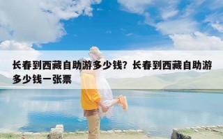 长春到西藏自助游多少钱？长春到西藏自助游多少钱一张票