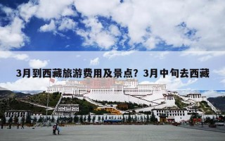 3月到西藏旅游费用及景点？3月中旬去西藏