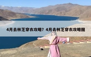 4月去林芝穿衣攻略？4月去林芝穿衣攻略图