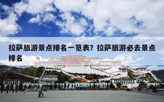 拉萨旅游景点排名一览表？拉萨旅游必去景点排名
