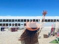 去西藏旅游大概需要多少费用？去西藏旅游大概需要多少费用一天