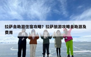 拉萨自助游住宿攻略？拉萨旅游攻略自助游及费用