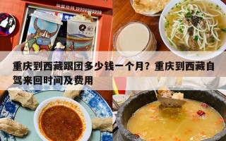 重庆到西藏跟团多少钱一个月？重庆到西藏自驾来回时间及费用