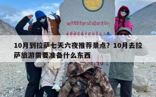 10月到拉萨七天六夜推荐景点？10月去拉萨旅游需要准备什么东西