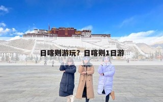 日喀则游玩？日喀则1日游