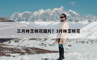 三月林芝桃花图片？3月林芝桃花