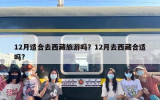 12月适合去西藏旅游吗？12月去西藏合适吗?