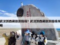 武汉到西藏旅游路线？武汉到西藏旅游路线攻略