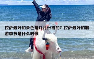 拉萨最好的景色是几月份拍的？拉萨最好的旅游季节是什么时候