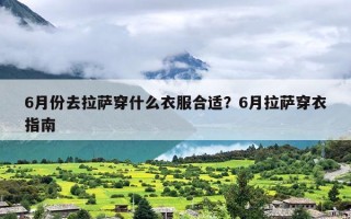 6月份去拉萨穿什么衣服合适？6月拉萨穿衣指南