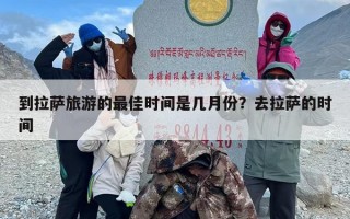 到拉萨旅游的最佳时间是几月份？去拉萨的时间