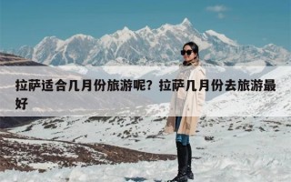 拉萨适合几月份旅游呢？拉萨几月份去旅游最好