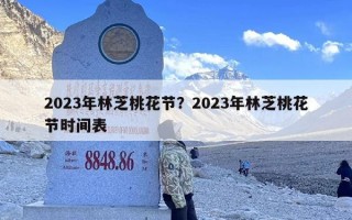 2023年林芝桃花节？2023年林芝桃花节时间表