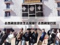 去西藏旅游团怎么安排？去西藏旅行团