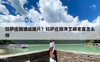 拉萨庄园酒店图片？拉萨庄园演艺藏家宴怎么样