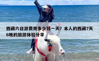 西藏六日游费用多少钱一天？本人的西藏7天6晚的旅游体验分享