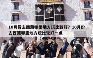 10月份去西藏哪里地方玩比较好？10月份去西藏哪里地方玩比较好一点