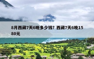 8月西藏7天6晚多少钱？西藏7天6晚1580元