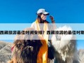 西藏旅游最佳时间安排？西藏旅游的最佳时期