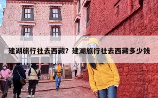 建湖旅行社去西藏？建湖旅行社去西藏多少钱