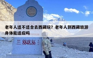 老年人适不适合去西藏玩？老年人到西藏旅游身体能适应吗
