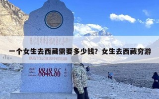 一个女生去西藏需要多少钱？女生去西藏穷游