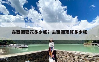 在西藏要花多少钱？去西藏预算多少钱