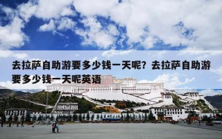 去拉萨自助游要多少钱一天呢？去拉萨自助游要多少钱一天呢英语