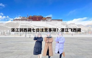 湛江到西藏七日注意事项？湛江飞西藏