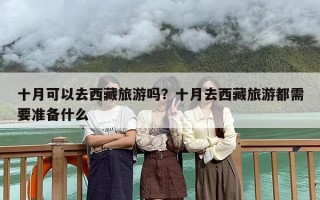 十月可以去西藏旅游吗？十月去西藏旅游都需要准备什么