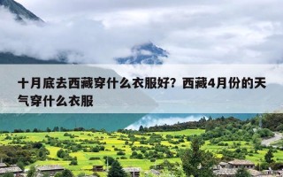 十月底去西藏穿什么衣服好？西藏4月份的天气穿什么衣服