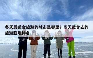 冬天最适合旅游的城市是哪里？冬天适合去的旅游胜地排名