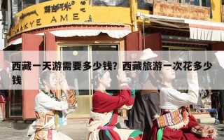 西藏一天游需要多少钱？西藏旅游一次花多少钱
