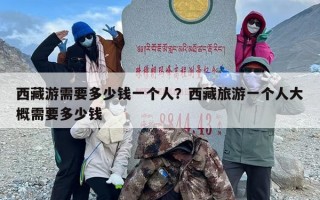 西藏游需要多少钱一个人？西藏旅游一个人大概需要多少钱